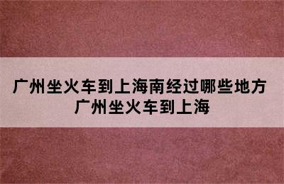 广州坐火车到上海南经过哪些地方 广州坐火车到上海